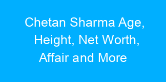 Chetan Sharma Age, Height, Net Worth, Affair and More