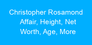 Christopher Rosamond Affair, Height, Net Worth, Age, More