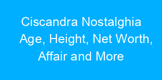 Ciscandra Nostalghia Age, Height, Net Worth, Affair and More