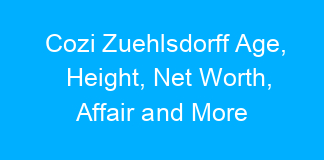 Cozi Zuehlsdorff Age, Height, Net Worth, Affair and More