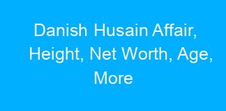 Danish Husain Affair, Height, Net Worth, Age, More