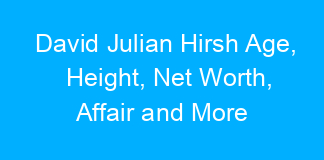 David Julian Hirsh Age, Height, Net Worth, Affair and More