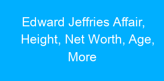 Edward Jeffries Affair, Height, Net Worth, Age, More