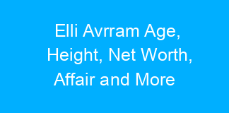 Elli Avrram Age, Height, Net Worth, Affair and More