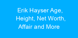 Erik Hayser Age, Height, Net Worth, Affair and More