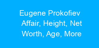 Eugene Prokofiev Affair, Height, Net Worth, Age, More