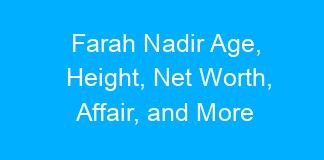 Farah Nadir Age, Height, Net Worth, Affair, and More