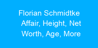 Florian Schmidtke Affair, Height, Net Worth, Age, More
