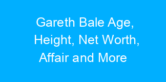 Gareth Bale Age, Height, Net Worth, Affair and More