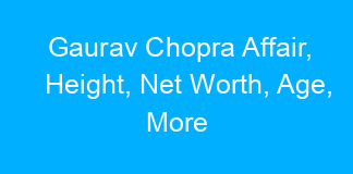 Gaurav Chopra Affair, Height, Net Worth, Age, More