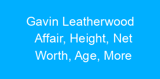 Gavin Leatherwood Affair, Height, Net Worth, Age, More