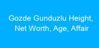 Gozde Gunduzlu Height, Net Worth, Age, Affair