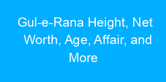 Gul-e-Rana Height, Net Worth, Age, Affair, and More