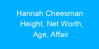 Hannah Cheesman Height, Net Worth, Age, Affair