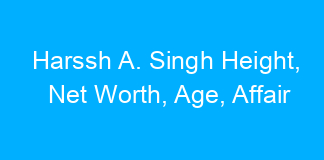 Harssh A. Singh Height, Net Worth, Age, Affair