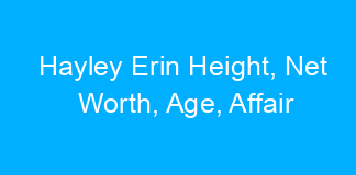 Hayley Erin Height, Net Worth, Age, Affair