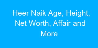 Heer Naik Age, Height, Net Worth, Affair and More