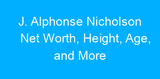 J. Alphonse Nicholson Net Worth, Height, Age, and More