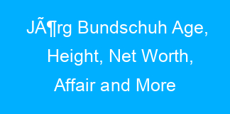 JÃ¶rg Bundschuh Age, Height, Net Worth, Affair and More