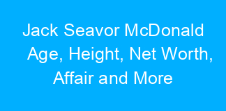 Jack Seavor McDonald Age, Height, Net Worth, Affair and More