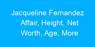 Jacqueline Fernandez Affair, Height, Net Worth, Age, More