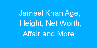 Jameel Khan Age, Height, Net Worth, Affair and More