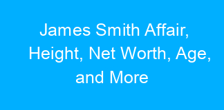 James Smith Affair, Height, Net Worth, Age, and More