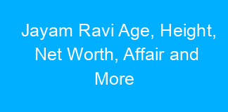 Jayam Ravi Age, Height, Net Worth, Affair and More