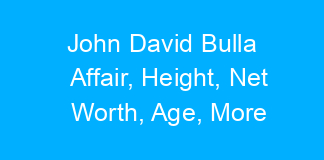 John David Bulla Affair, Height, Net Worth, Age, More