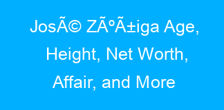 JosÃ© ZÃºÃ±iga Age, Height, Net Worth, Affair, and More