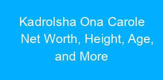 Kadrolsha Ona Carole Net Worth, Height, Age, and More