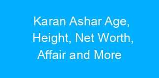 Karan Ashar Age, Height, Net Worth, Affair and More