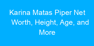 Karina Matas Piper Net Worth, Height, Age, and More
