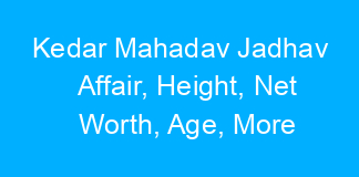 Kedar Mahadav Jadhav Affair, Height, Net Worth, Age, More
