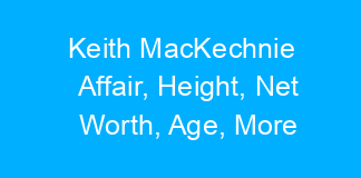 Keith MacKechnie Affair, Height, Net Worth, Age, More