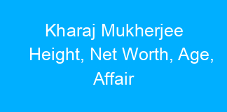Kharaj Mukherjee Height, Net Worth, Age, Affair