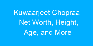 Kuwaarjeet Chopraa Net Worth, Height, Age, and More