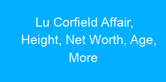Lu Corfield Affair, Height, Net Worth, Age, More