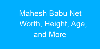Mahesh Babu Net Worth, Height, Age, and More
