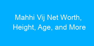 Mahhi Vij Net Worth, Height, Age, and More