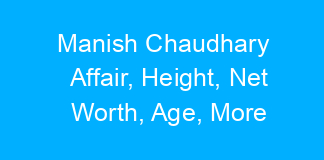 Manish Chaudhary Affair, Height, Net Worth, Age, More
