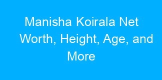 Manisha Koirala Net Worth, Height, Age, and More