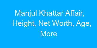 Manjul Khattar Affair, Height, Net Worth, Age, More