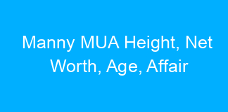 Manny MUA Height, Net Worth, Age, Affair