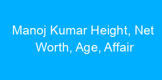 Manoj Kumar Height, Net Worth, Age, Affair