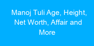 Manoj Tuli Age, Height, Net Worth, Affair and More