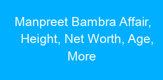 Manpreet Bambra Affair, Height, Net Worth, Age, More