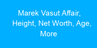 Marek Vasut Affair, Height, Net Worth, Age, More