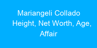 Mariangeli Collado Height, Net Worth, Age, Affair