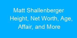 Matt Shallenberger Height, Net Worth, Age, Affair, and More